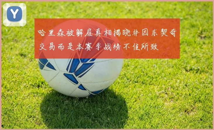 哈里森被解雇真相揭晓非因东契奇交易而是本赛季战绩不佳所致