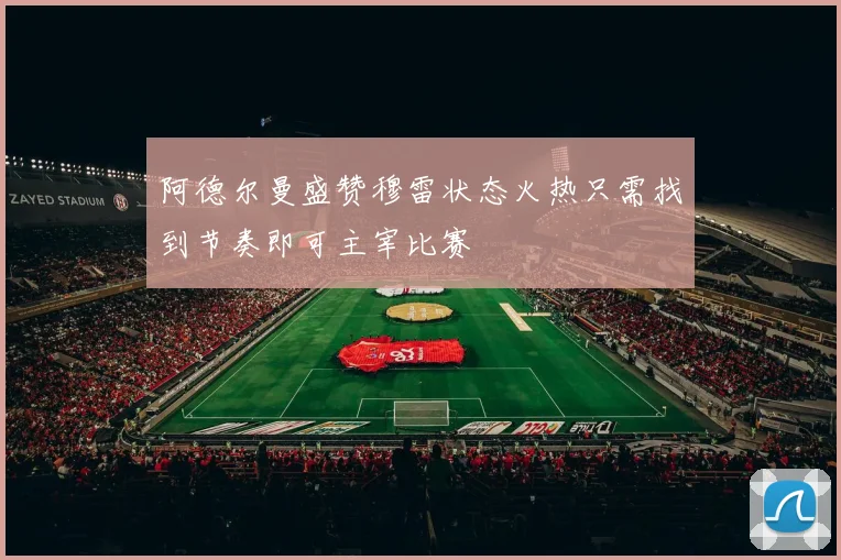阿德尔曼盛赞穆雷状态火热只需找到节奏即可主宰比赛