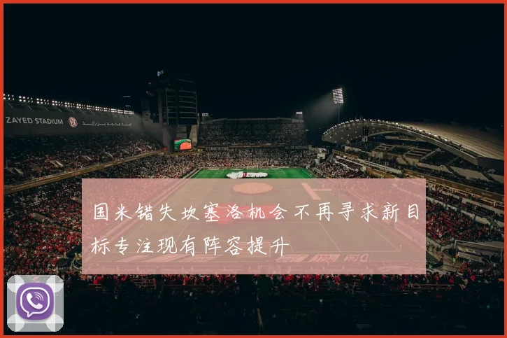 国米错失坎塞洛机会不再寻求新目标专注现有阵容提升