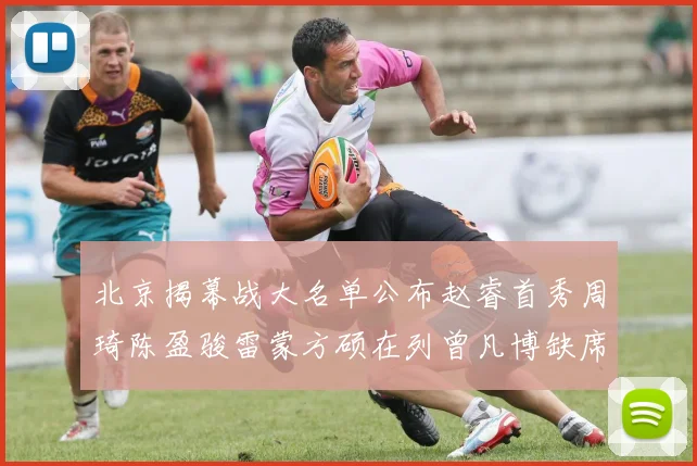 北京揭幕战大名单公布赵睿首秀周琦陈盈骏雷蒙方硕在列曾凡博缺席
